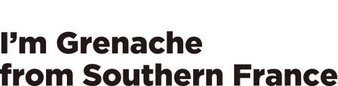 Because, I'm Grenache from Southern France