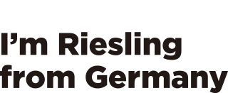 Because, I'm Riesling from Germany